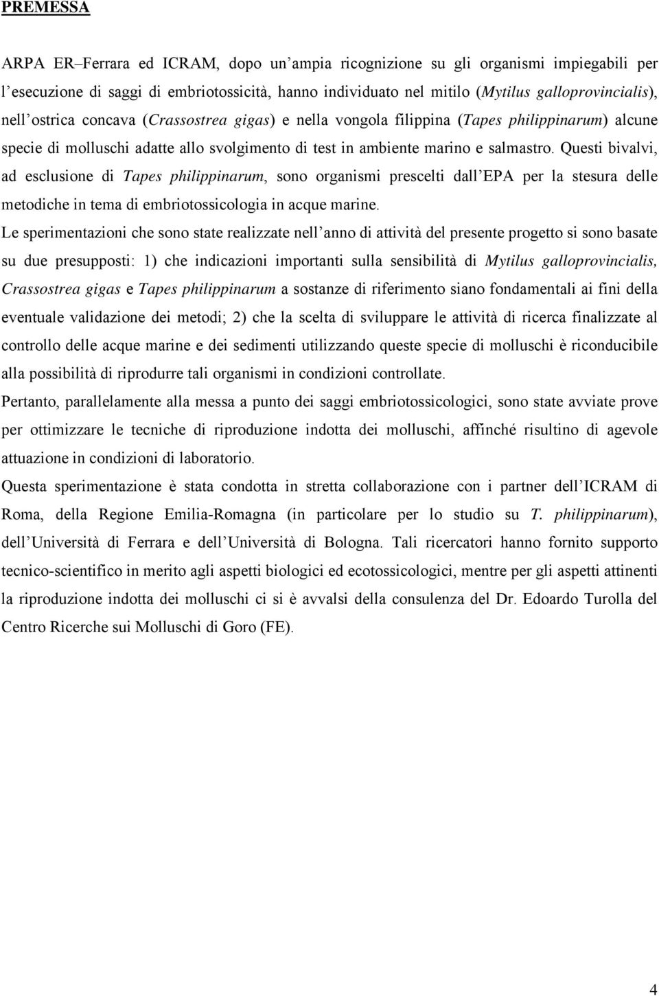 Questi bivalvi, ad esclusione di Tapes philippinarum, sono organismi prescelti dall EPA per la stesura delle metodiche in tema di embriotossicologia in acque marine.