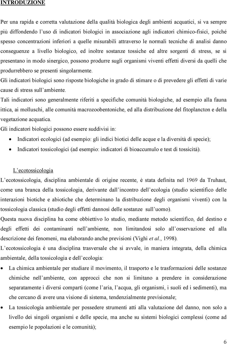 sorgenti di stress, se si presentano in modo sinergico, possono produrre sugli organismi viventi effetti diversi da quelli che produrrebbero se presenti singolarmente.