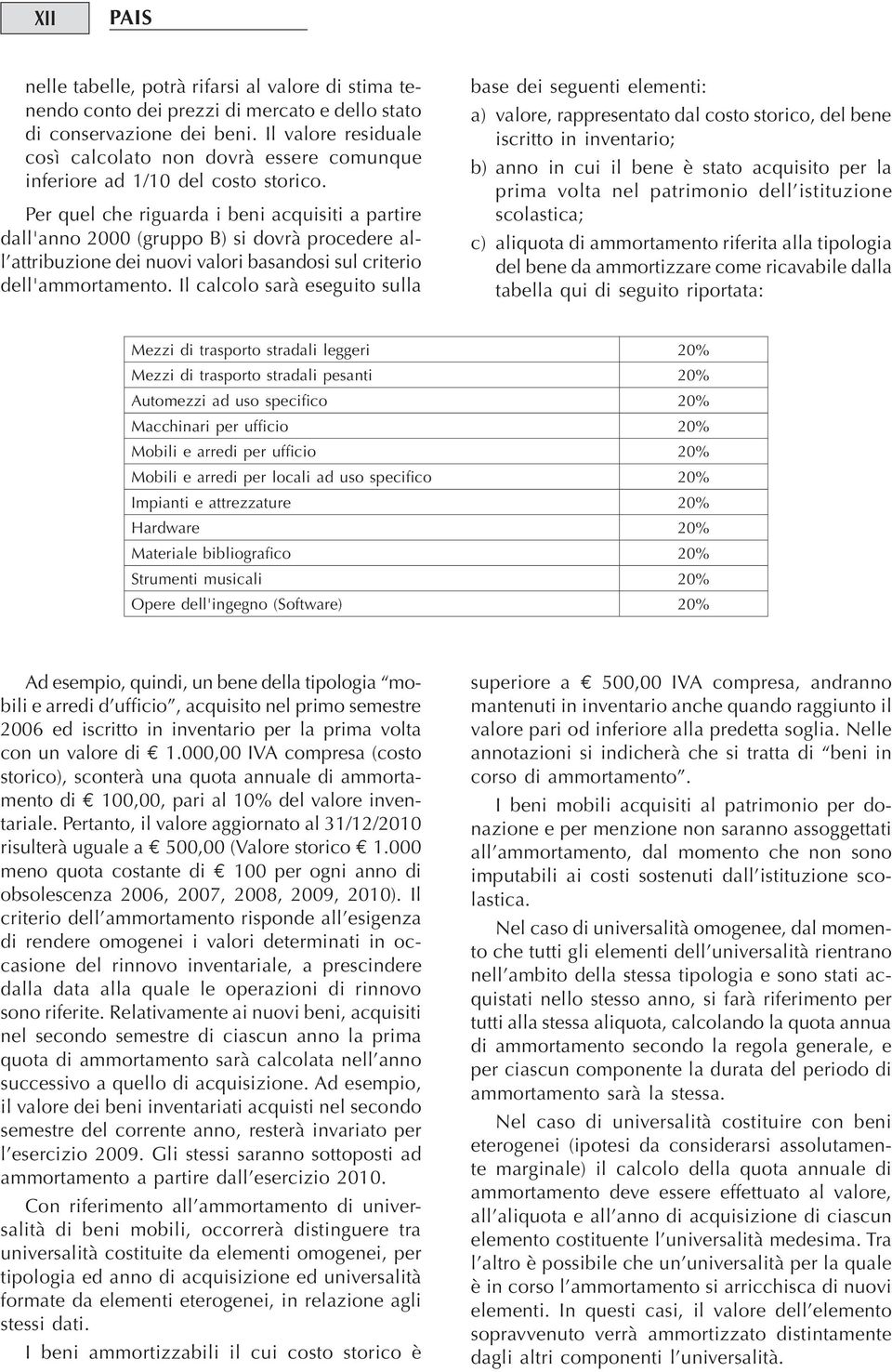 Per quel che riguarda i beni acquisiti a partire dall'anno 2000 (gruppo B) si dovrà procedere all attribuzione dei nuovi valori basandosi sul criterio dell'ammortamento.