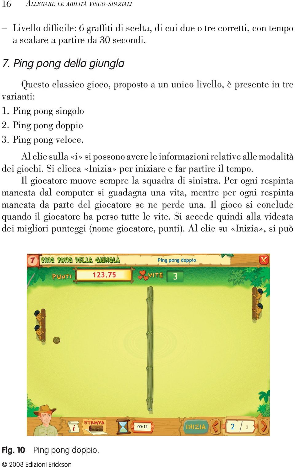 Al clic sulla «i» si possono avere le informazioni relative alle modalità dei giochi. Si clicca «Inizia» per iniziare e far partire il tempo. Il giocatore muove sempre la squadra di sinistra.