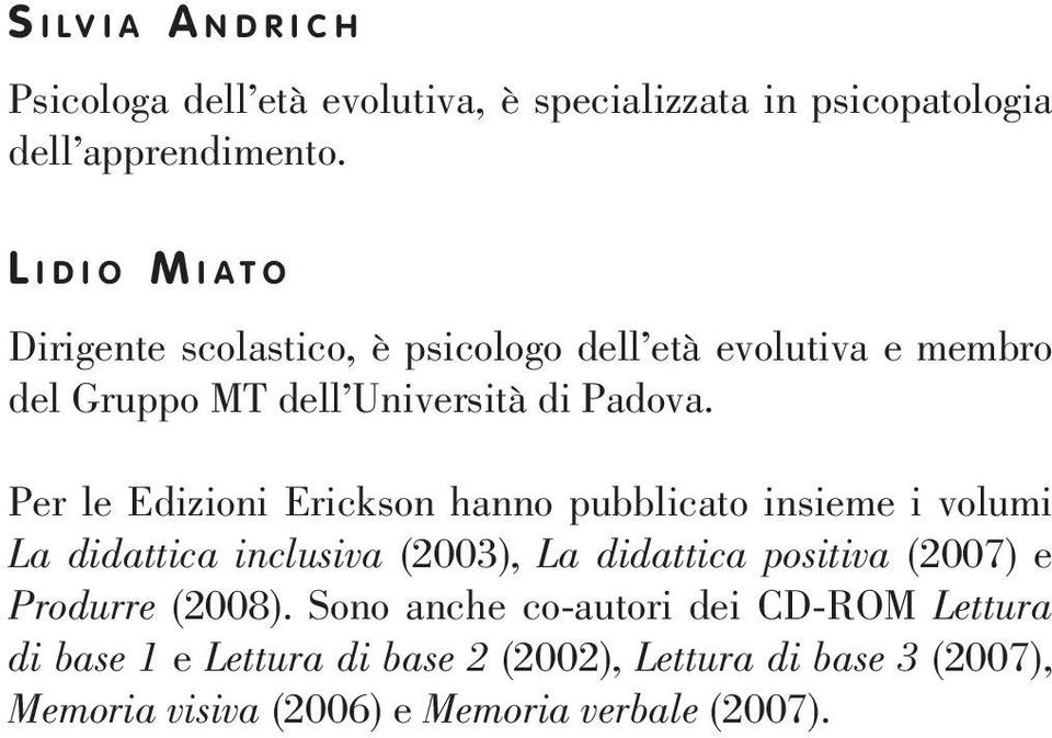 Per le Edizioni Erickson hanno pubblicato insieme i volumi La didattica inclusiva (2003), La didattica positiva (2007) e