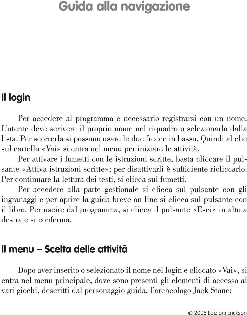 Per attivare i fumetti con le istruzioni scritte, basta cliccare il pulsante «Attiva istruzioni scritte»; per disattivarli è sufficiente ricliccarlo.