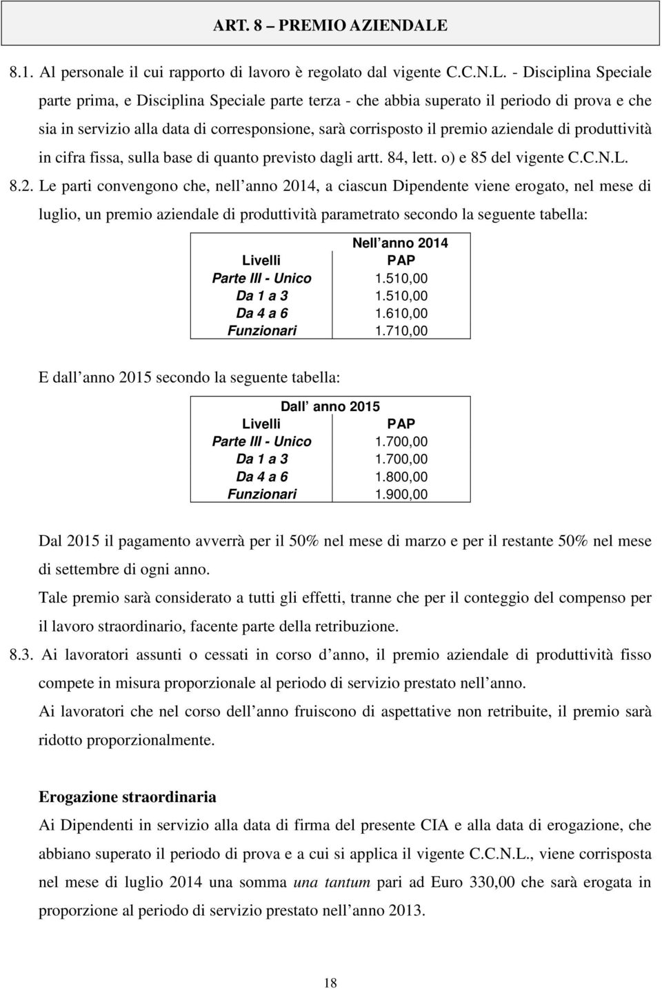 - Disciplina Speciale parte prima, e Disciplina Speciale parte terza - che abbia superato il periodo di prova e che sia in servizio alla data di corresponsione, sarà corrisposto il premio aziendale