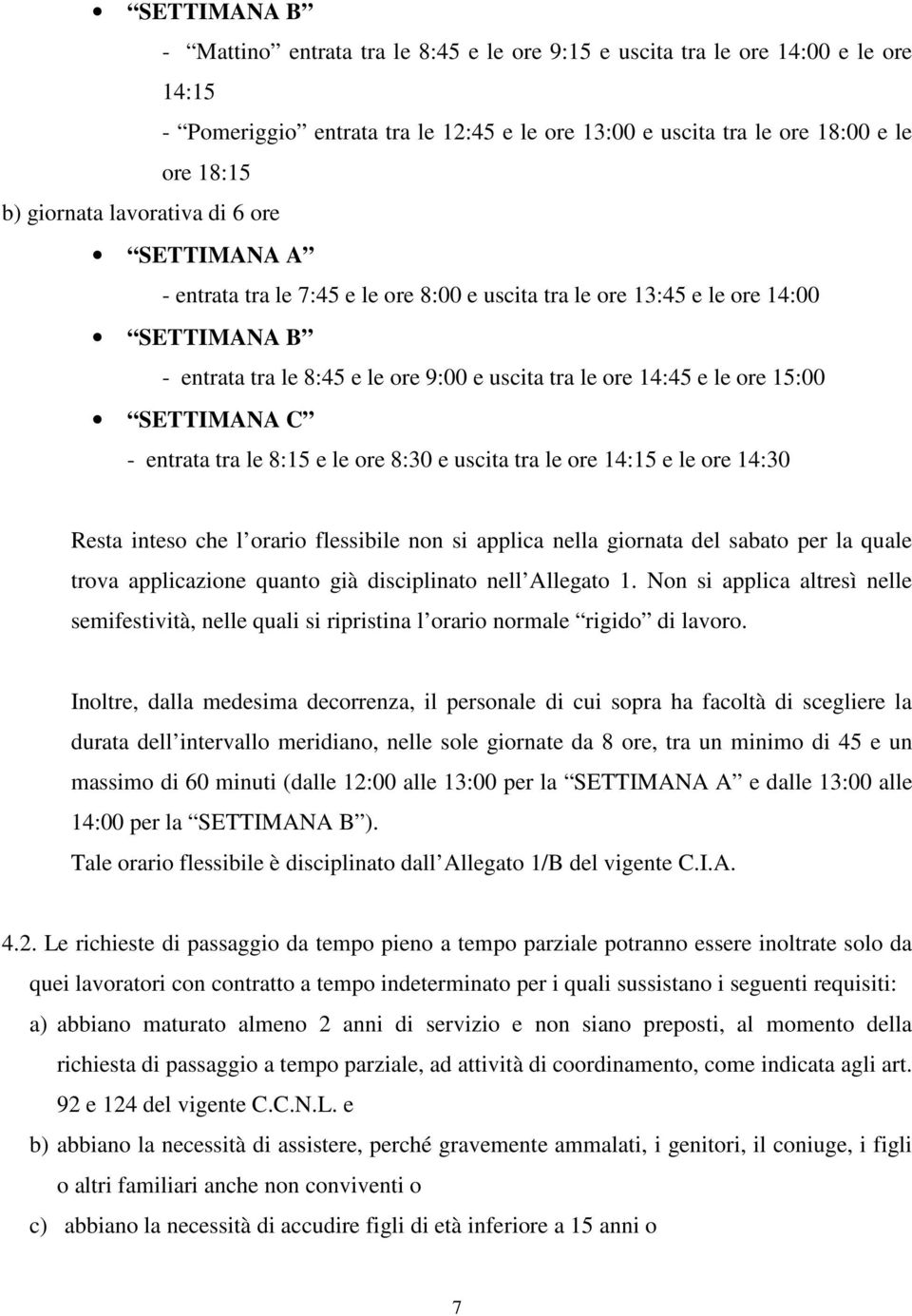 SETTIMANA C - entrata tra le 8:15 e le ore 8:30 e uscita tra le ore 14:15 e le ore 14:30 Resta inteso che l orario flessibile non si applica nella giornata del sabato per la quale trova applicazione