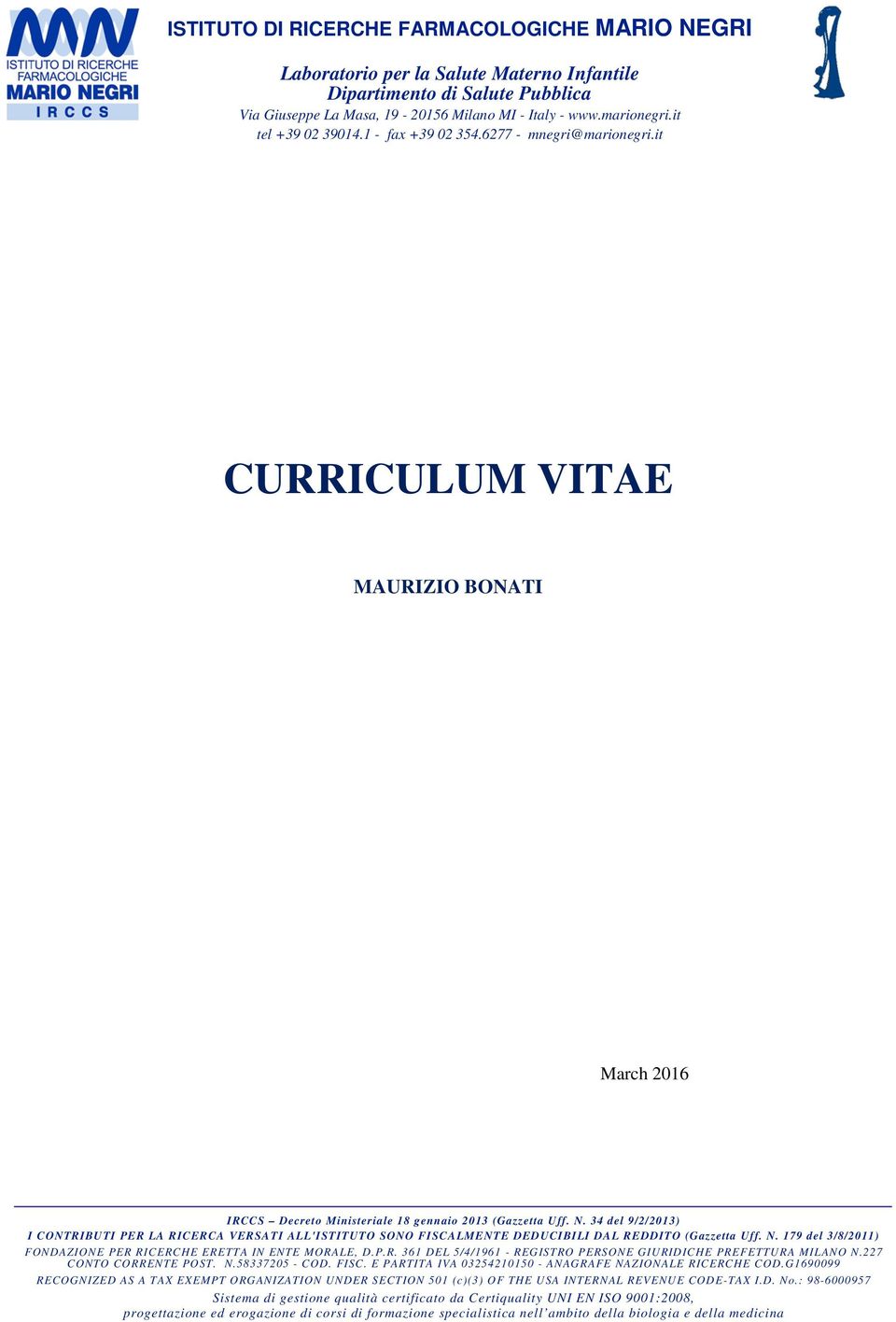 34 del 9/2/2013) I CONTRIBUTI PER LA RICERCA VERSATI ALL'ISTITUTO SONO FISCALMENTE DEDUCIBILI DAL REDDITO (Gazzetta Uff. N. 179 del 3/8/2011) FONDAZIONE PER RICERCHE ERETTA IN ENTE MORALE, D.P.R. 361 DEL 5/4/1961 - REGISTRO PERSONE GIURIDICHE PREFETTURA MILANO N.