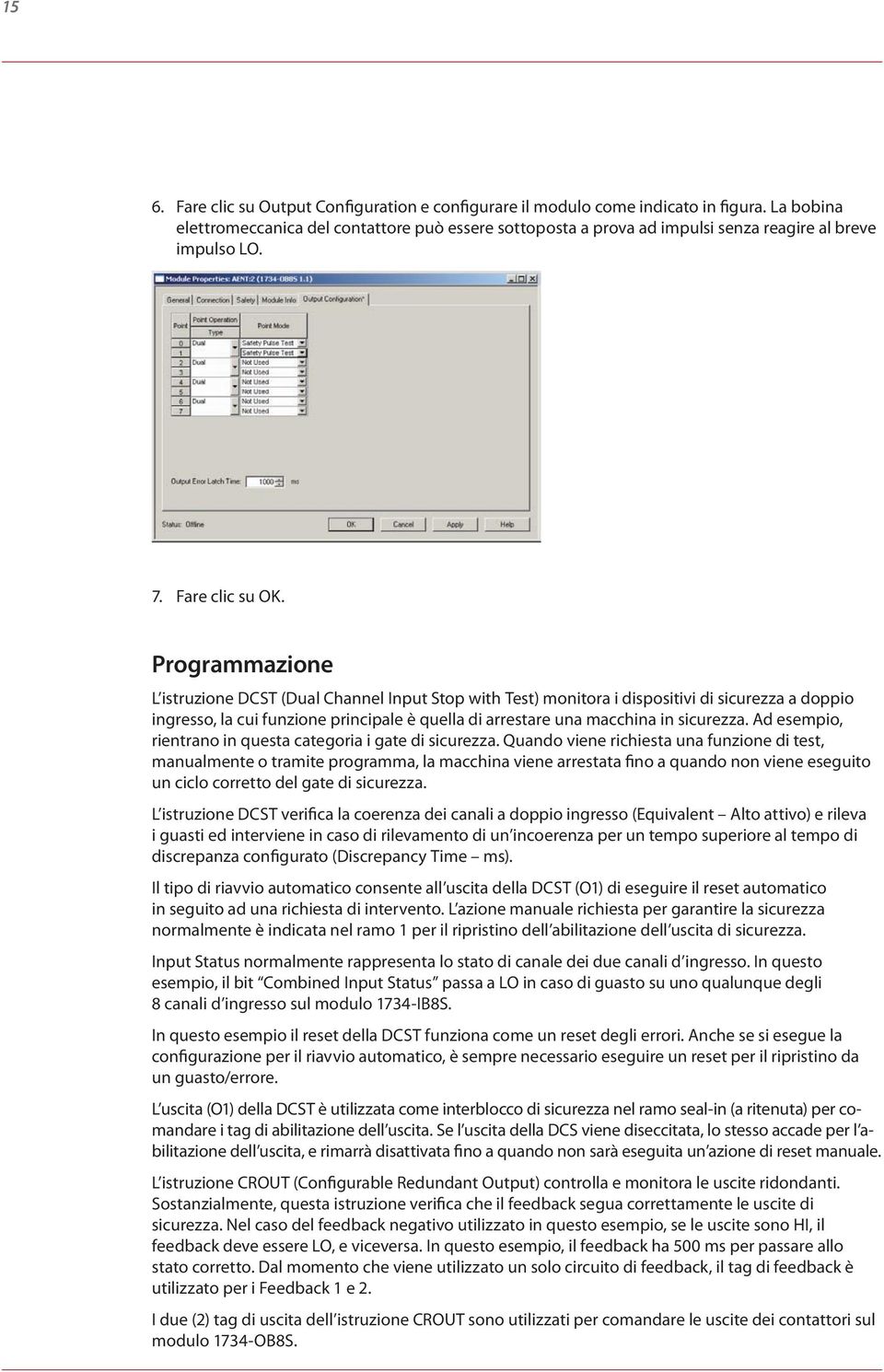 Programmazione L istruzione DCST (Dual Channel Input Stop with Test) monitora i dispositivi di sicurezza a doppio ingresso, la cui funzione principale è quella di arrestare una macchina in sicurezza.