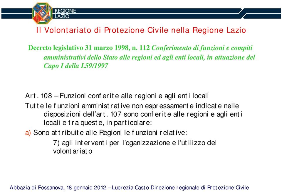 108 Funzioni conferite alle regioni e agli enti locali Tutte le funzioni amministrative non espressamente indicate nelle disposizioni dell art.