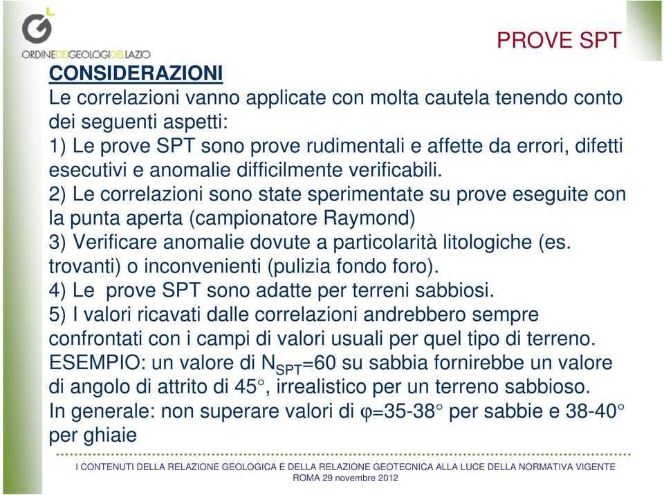 trovanti) o inconvenienti (pulizia fondo foro). 4) Le prove SPT sono adatte per terreni sabbiosi.