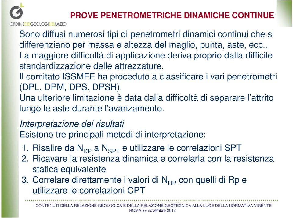 Una ulteriore limitazione è data dalla difficoltà di separare l attrito lungo le aste durante l avanzamento. Interpretazione dei risultati Esistono tre principali metodi di interpretazione: 1.