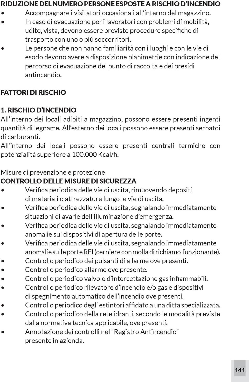 Le persone che non hanno familiarità con i luoghi e con le vie di esodo devono avere a disposizione planimetrie con indicazione del percorso di evacuazione del punto di raccolta e dei presidi