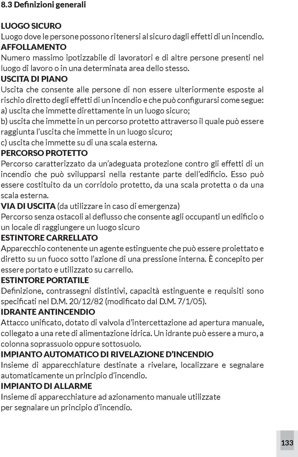 USCITA DI PIANO Uscita che consente alle persone di non essere ulteriormente esposte al rischio diretto degli effetti di un incendio e che può configurarsi come segue: a) uscita che immette