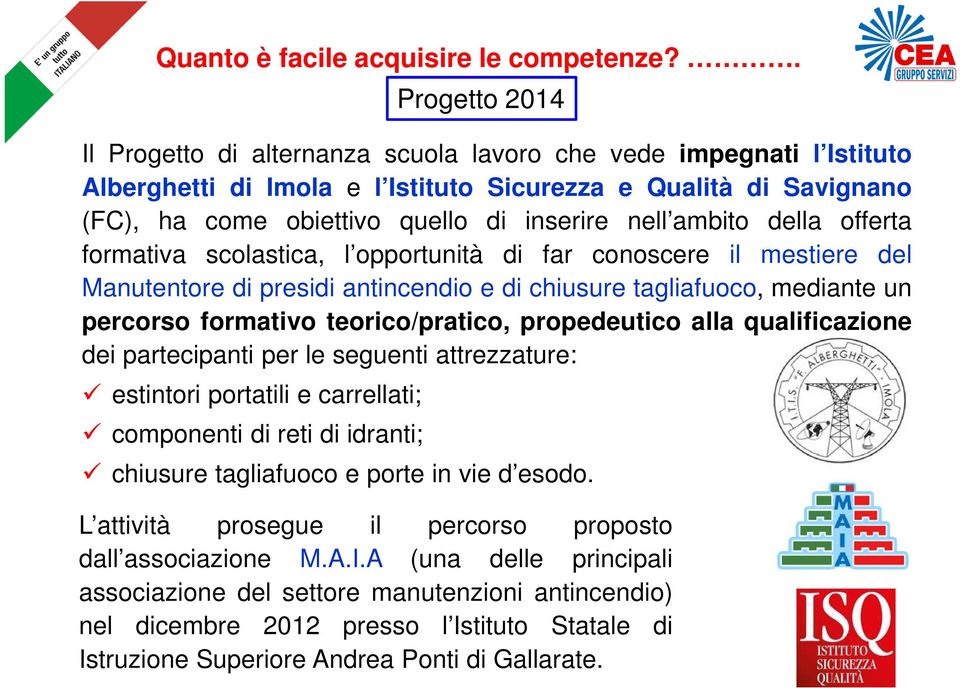 offerta formativa scolastica, l opportunità di far conoscere il mestiere del Manutentore di presidi antincendio e di chiusure tagliafuoco, mediante un percorso formativo teorico/pratico, propedeutico