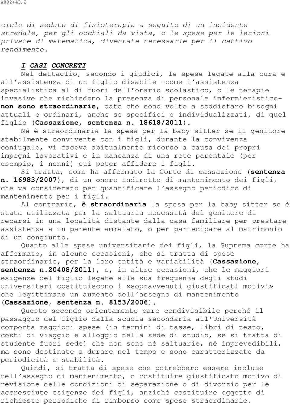 I CASI CONCRETI Nel dettaglio, secondo i giudici, le spese legate alla cura e all assistenza di un figlio disabile -come l assistenza specialistica al di fuori dell orario scolastico, o le terapie