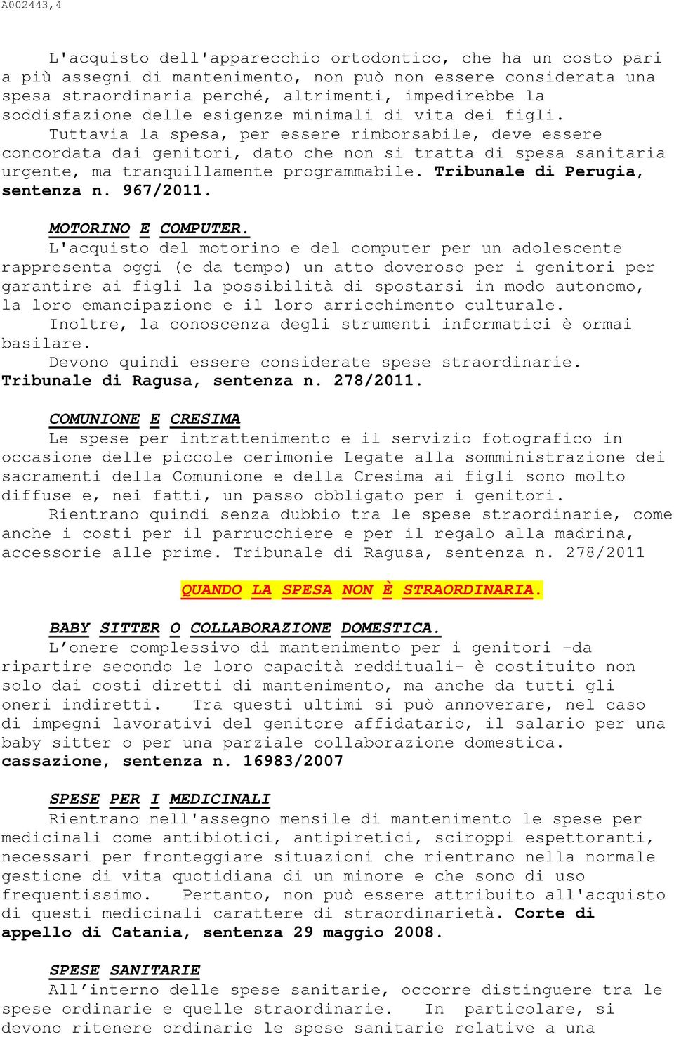 Tuttavia la spesa, per essere rimborsabile, deve essere concordata dai genitori, dato che non si tratta di spesa sanitaria urgente, ma tranquillamente programmabile. Tribunale di Perugia, sentenza n.