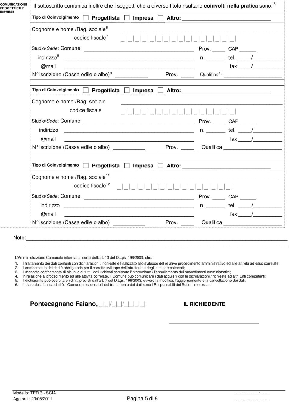 Qualifica 10 Tipo di Coinvolgimento Progettista Impresa Altro: Cognome e nome /Rag. sociale codice fiscale _ _ _ _ _ _ _ _ _ _ _ _ _ _ _ _ Studio/Sede: Comune Prov. CAP indirizzo n. tel.