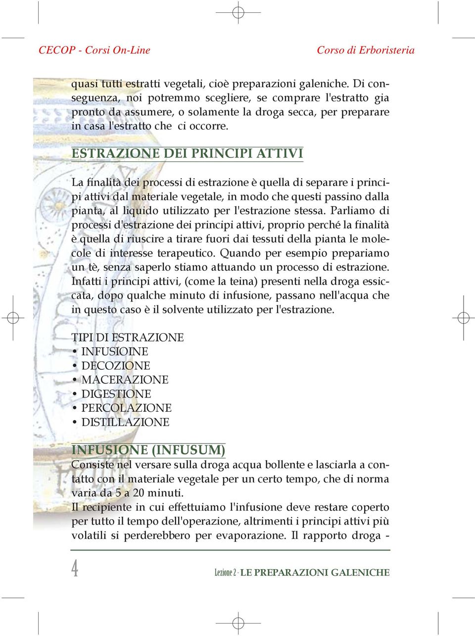 ESTRAZIONE DEI PRINCIPI ATTIVI La finalità dei processi di estrazione è quella di separare i principi attivi dal materiale vegetale, in modo che questi passino dalla pianta, al liquido utilizzato per