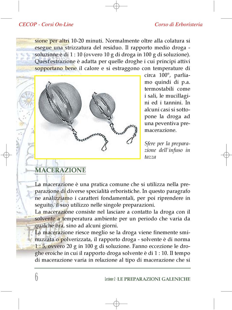 In alcuni casi si sottopone la droga ad una peventiva premacerazione.