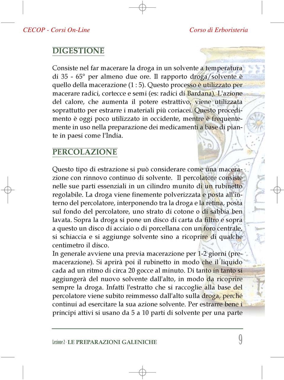 L'azione del calore, che aumenta il potere estrattivo, viene utilizzata soprattutto per estrarre i materiali più coriacei.