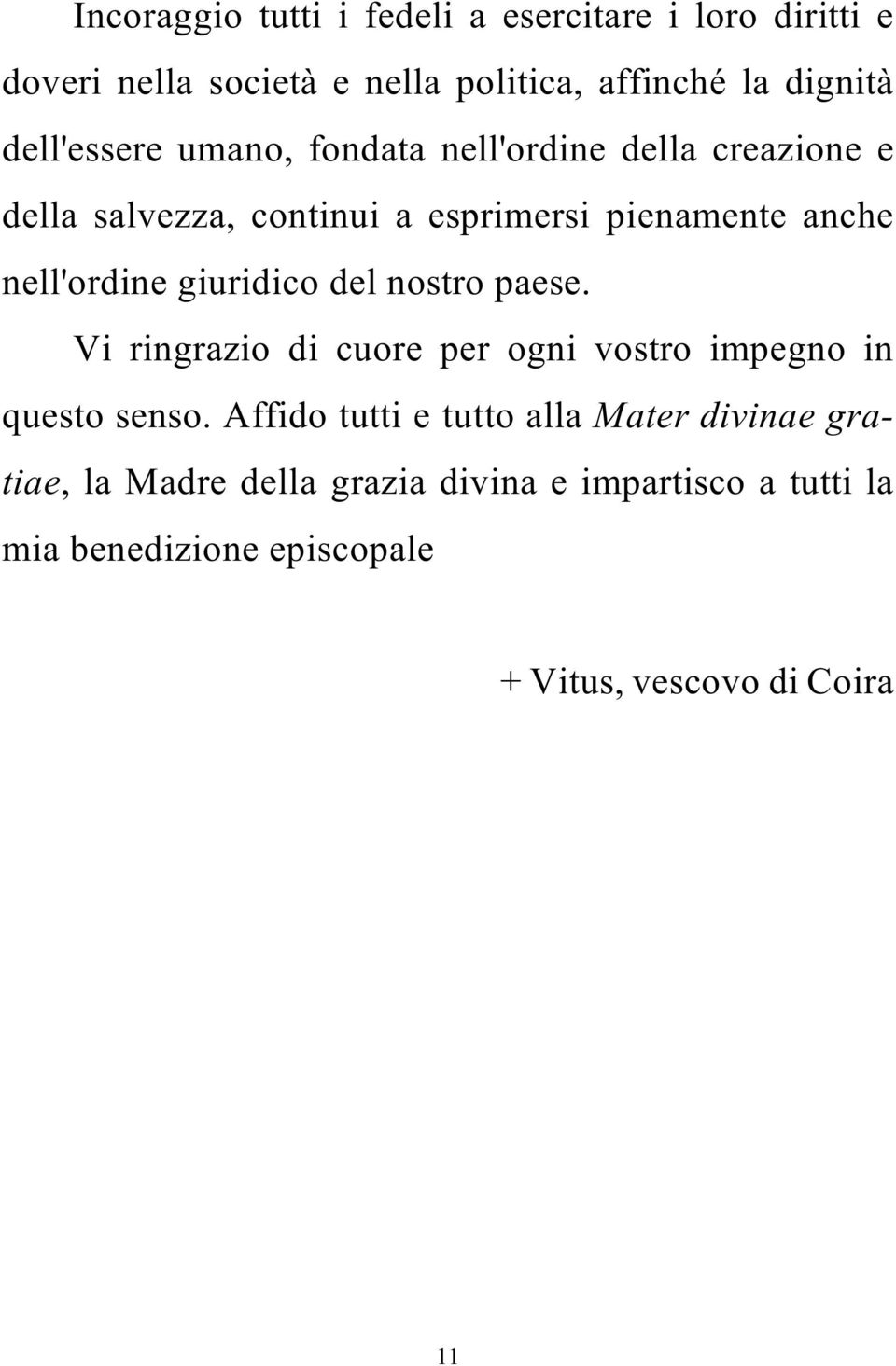 nell'ordine giuridico del nostro paese. Vi ringrazio di cuore per ogni vostro impegno in questo senso.