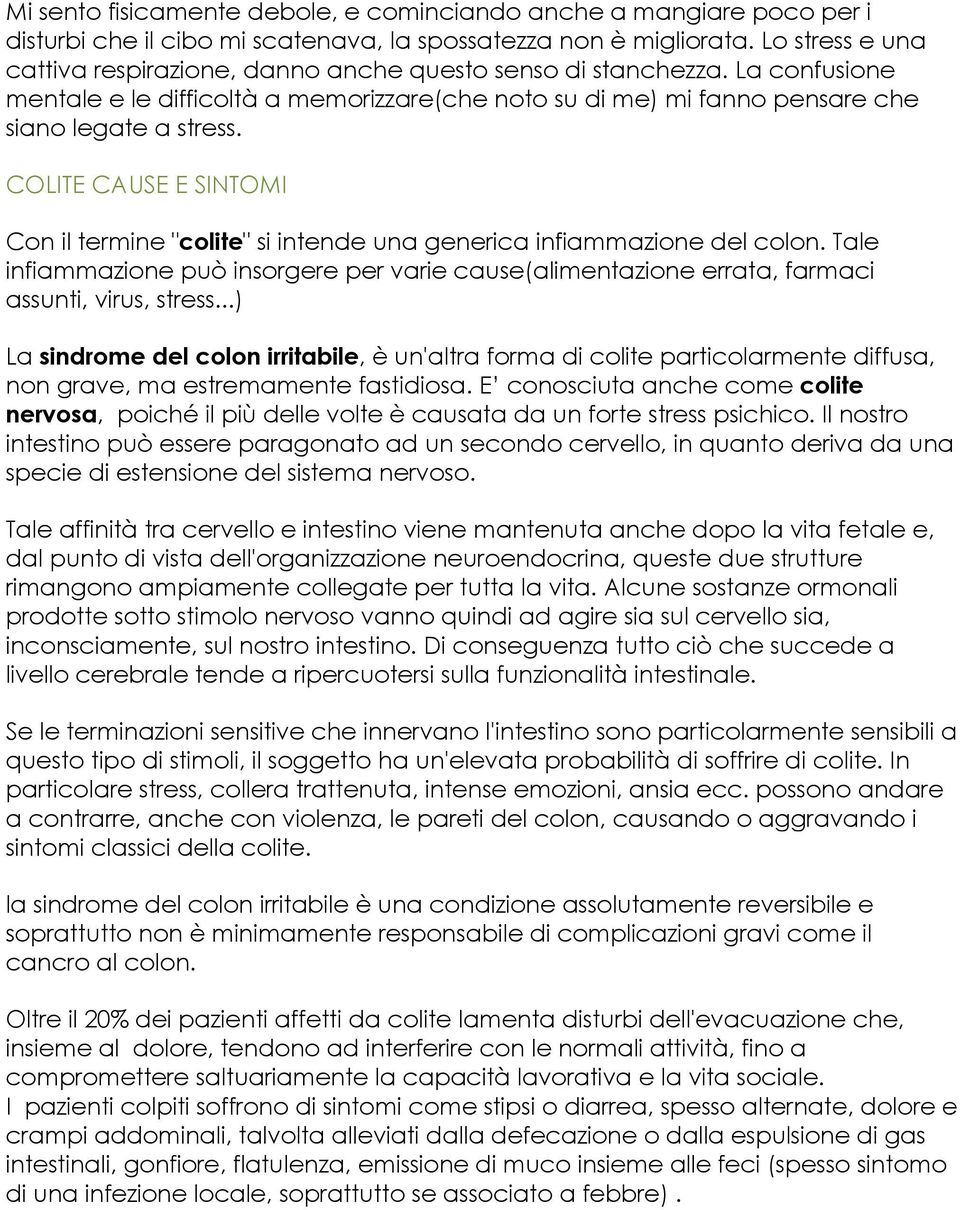 COLITE CAUSE E SINTOMI Con il termine "colite" si intende una generica infiammazione del colon. Tale infiammazione può insorgere per varie cause(alimentazione errata, farmaci assunti, virus, stress.