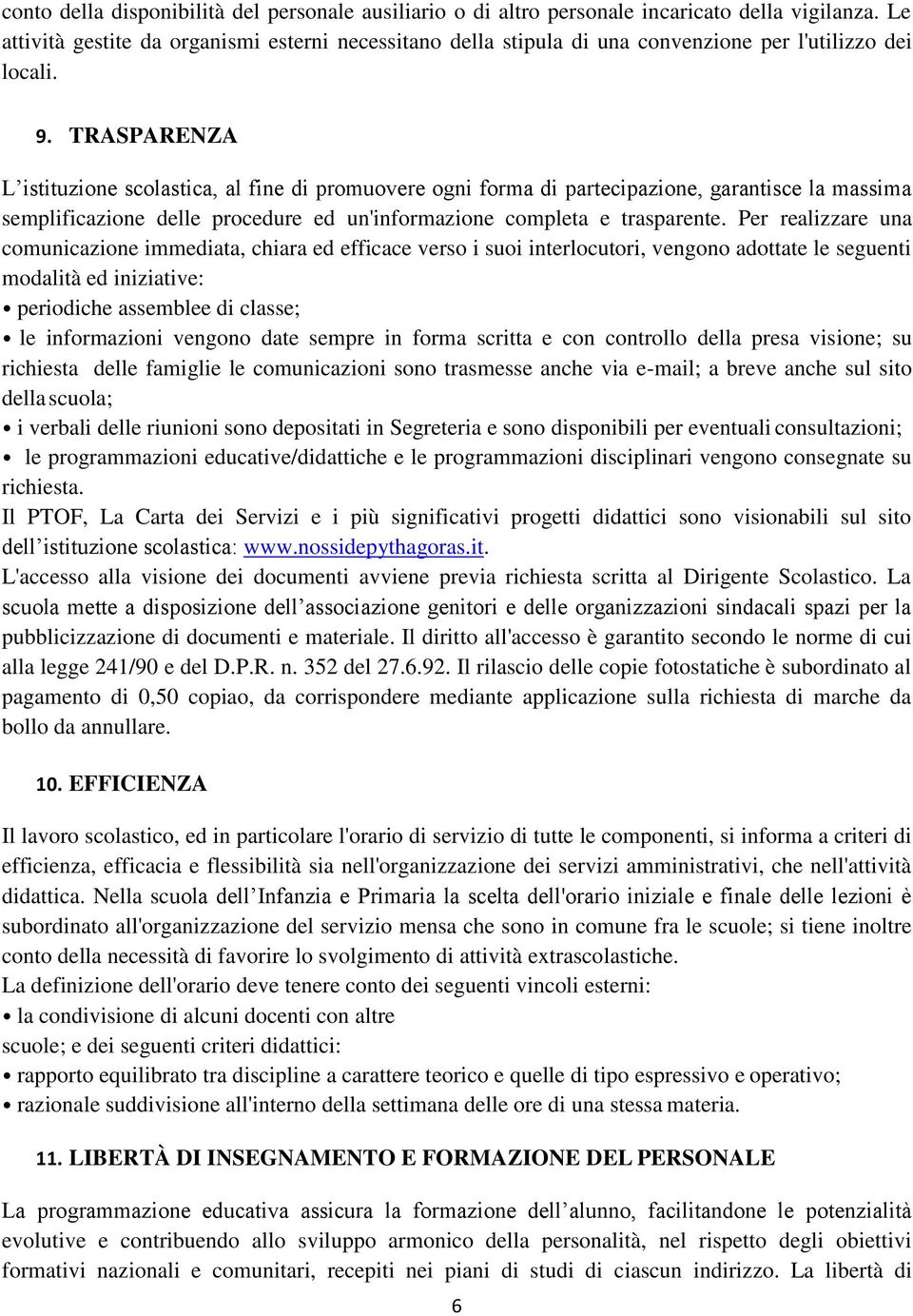 TRASPARENZA L istituzione scolastica, al fine di promuovere ogni forma di partecipazione, garantisce la massima semplificazione delle procedure ed un'informazione completa e trasparente.