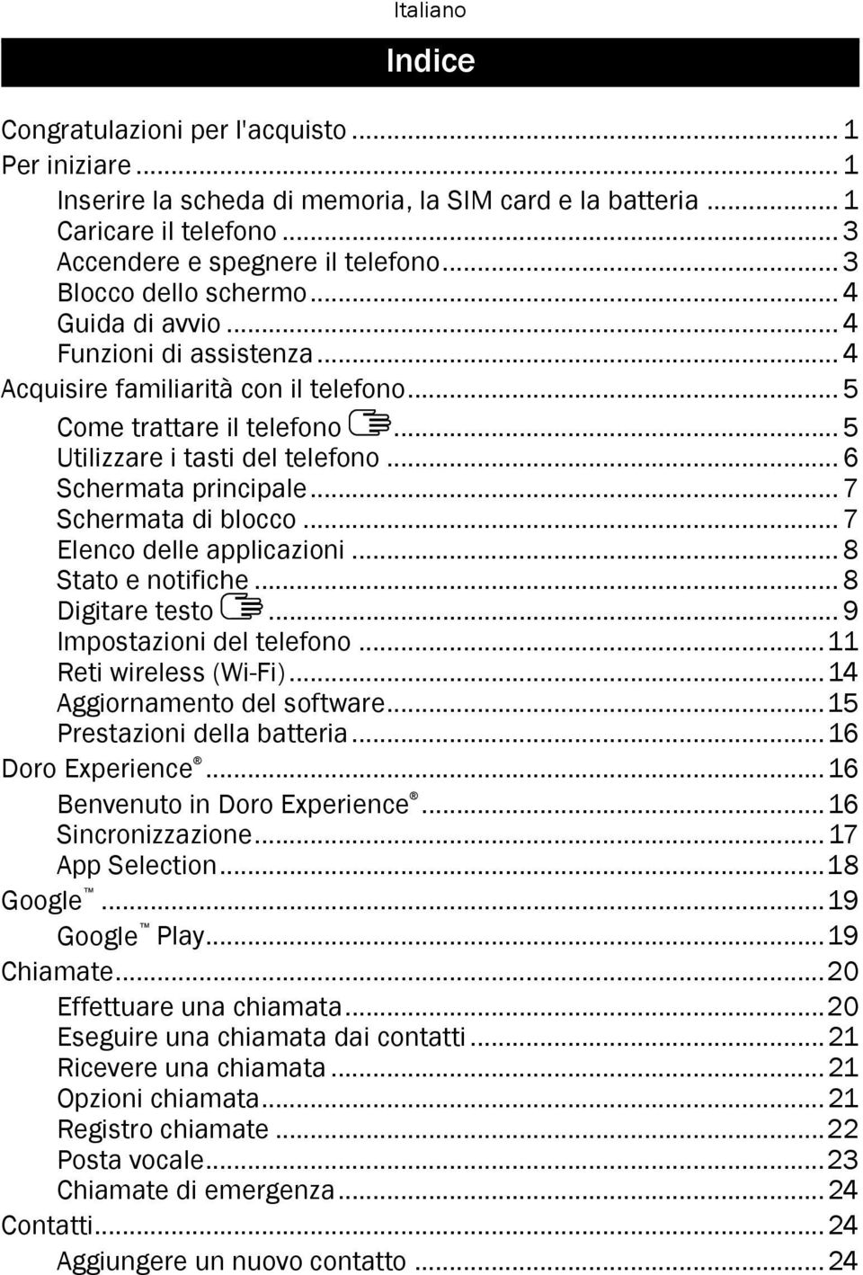 .. 6 Schermata principale... 7 Schermata di blocco... 7 Elenco delle applicazioni... 8 Stato e notifiche... 8 Digitare testo... 9 Impostazioni del telefono...11 Reti wireless (Wi-Fi).