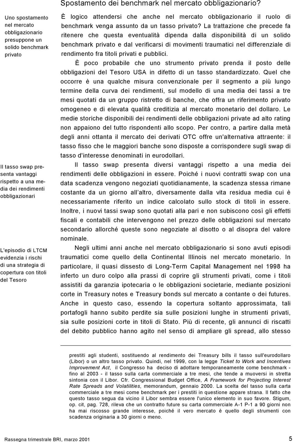 rischi di una strategia di copertura con titoli del Tesoro È logico attendersi che anche nel mercato obbligazionario il ruolo di benchmark venga assunto da un tasso privato?