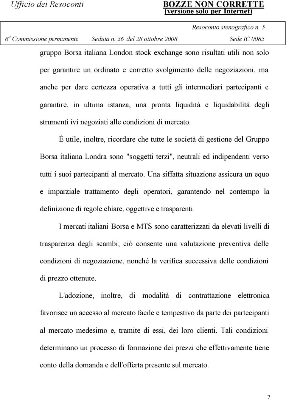 È utile, inoltre, ricordare che tutte le società di gestione del Gruppo Borsa italiana Londra sono "soggetti terzi", neutrali ed indipendenti verso tutti i suoi partecipanti al mercato.