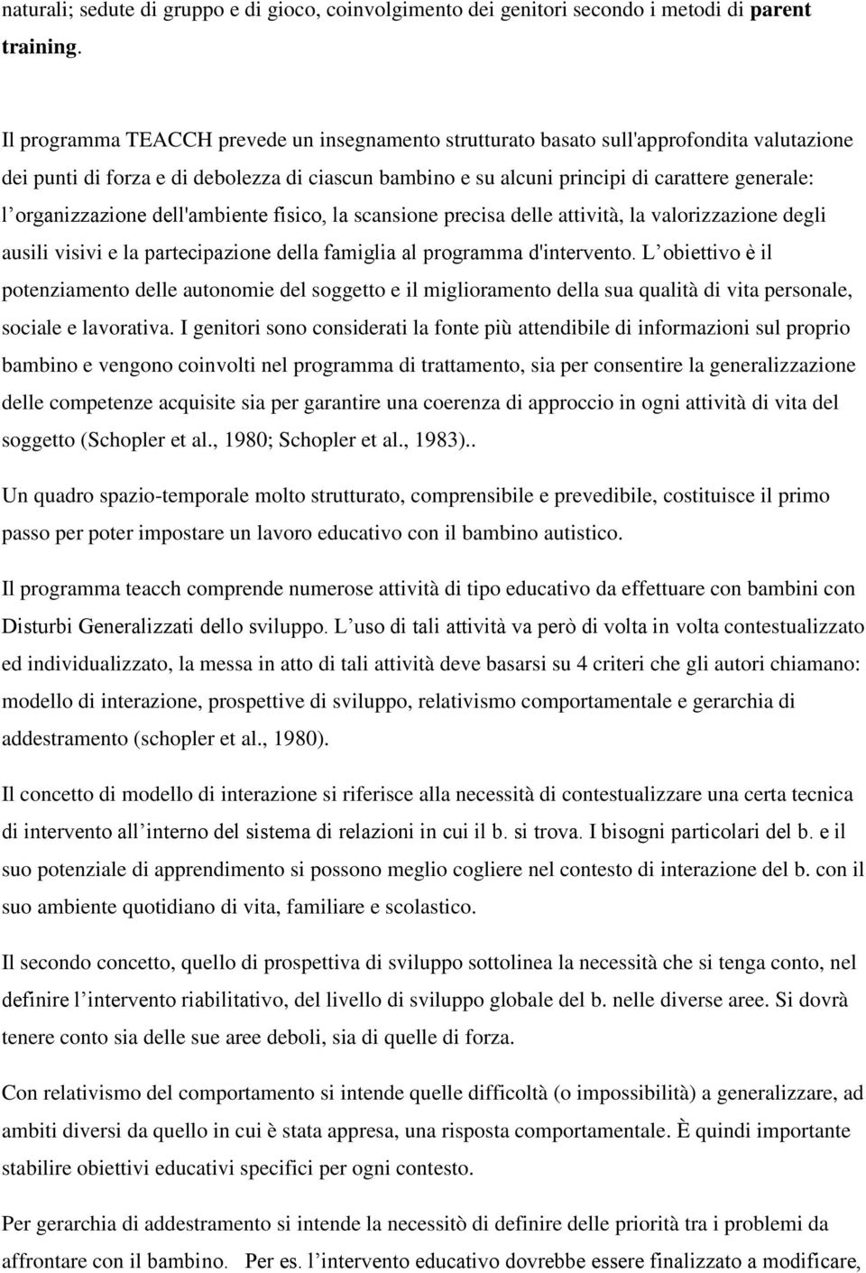 organizzazione dell'ambiente fisico, la scansione precisa delle attività, la valorizzazione degli ausili visivi e la partecipazione della famiglia al programma d'intervento.