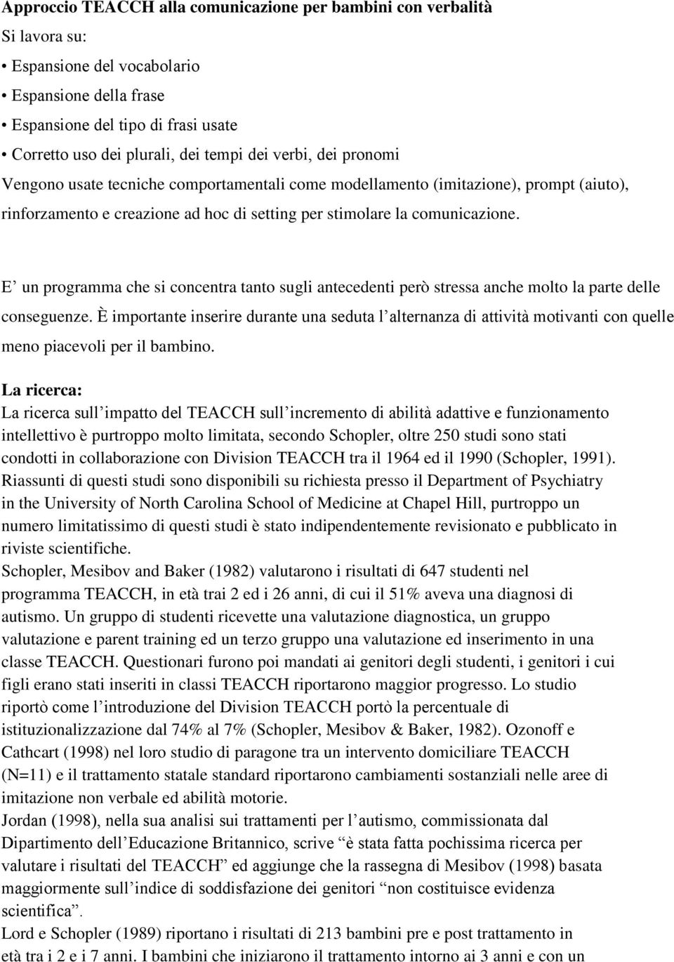 E un programma che si concentra tanto sugli antecedenti però stressa anche molto la parte delle conseguenze.