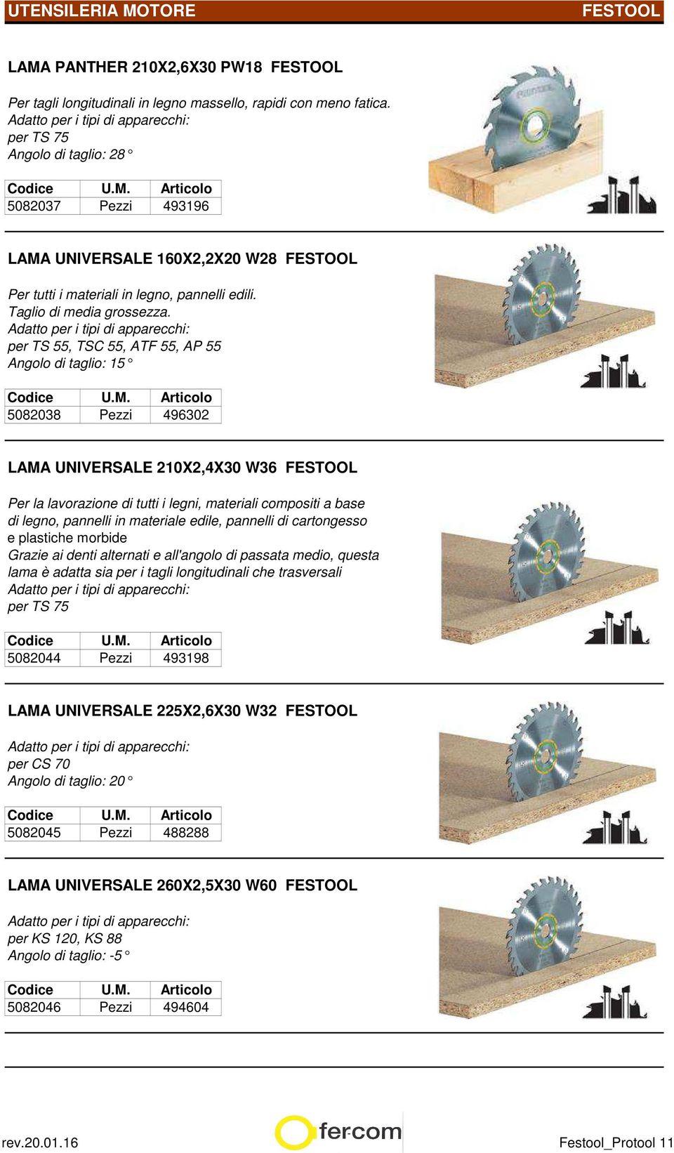 per TS 55, TSC 55, ATF 55, AP 55 Angolo di taglio: 15 5082038 Pezzi 496302 LAMA UNIVERSALE 210X2,4X30 W36 Per la lavorazione di tutti i legni, materiali compositi a base di legno, pannelli in