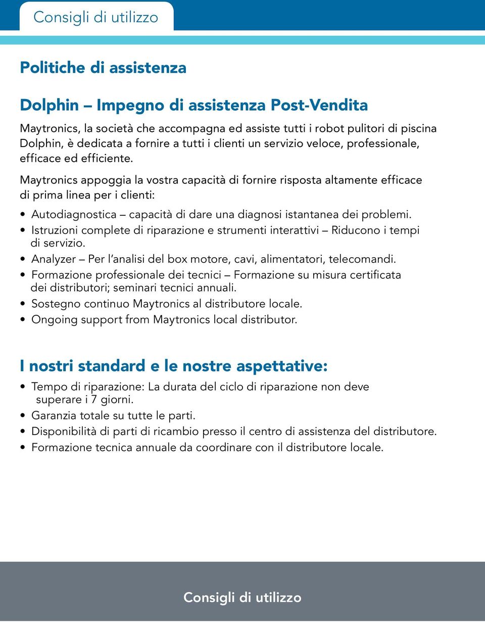 Maytronics appoggia la vostra capacità di fornire risposta altamente efficace di prima linea per i clienti: Autodiagnostica capacità di dare una diagnosi istantanea dei problemi.