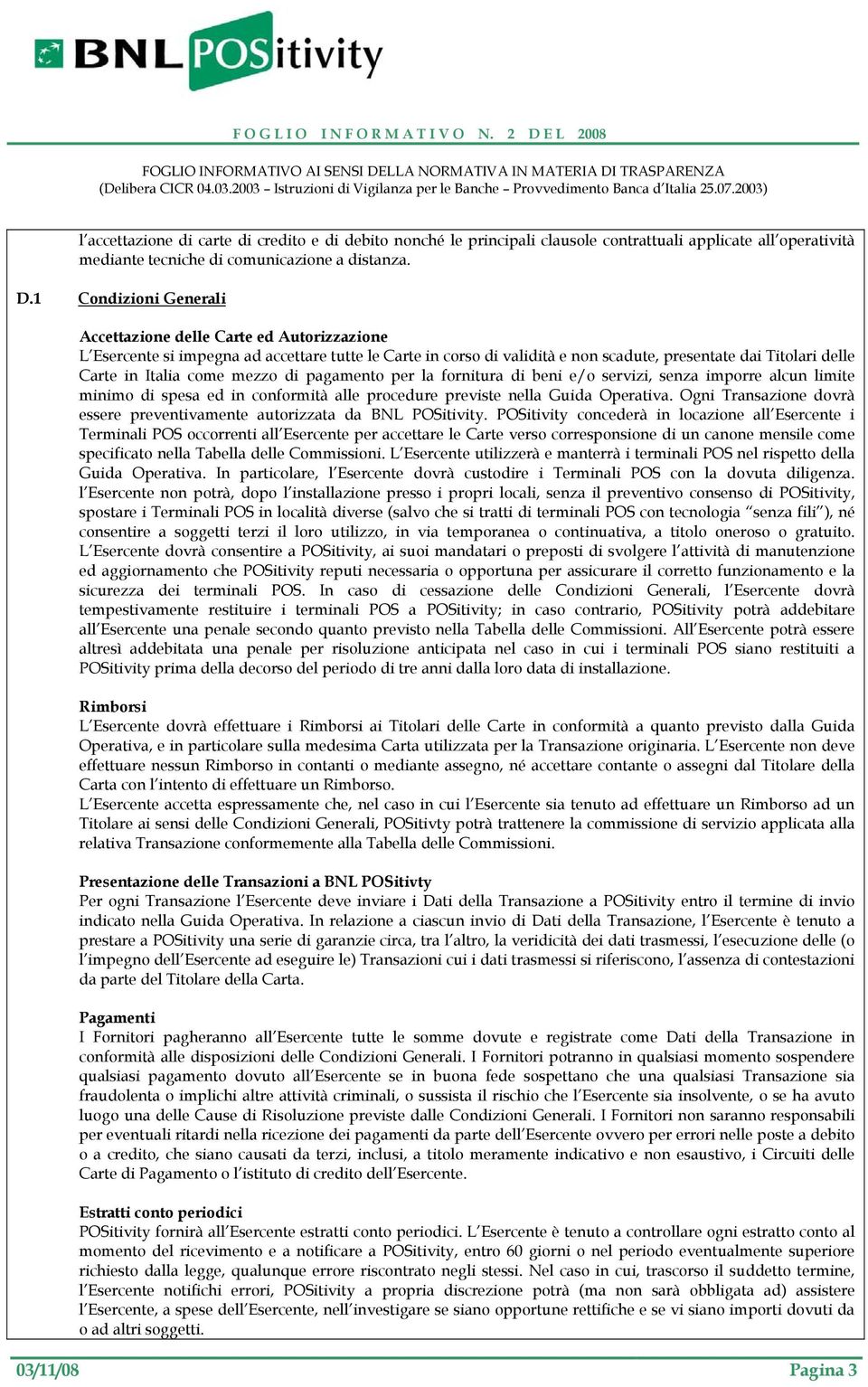 come mezzo di pagamento per la fornitura di beni e/o servizi, senza imporre alcun limite minimo di spesa ed in conformità alle procedure previste nella Guida Operativa.