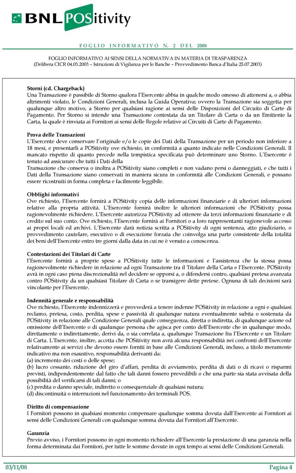 ovvero la Transazione sia soggetta per qualunque altro motivo, a Storno per qualsiasi ragione ai sensi delle Disposizioni del Circuito di Carte di Pagamento.