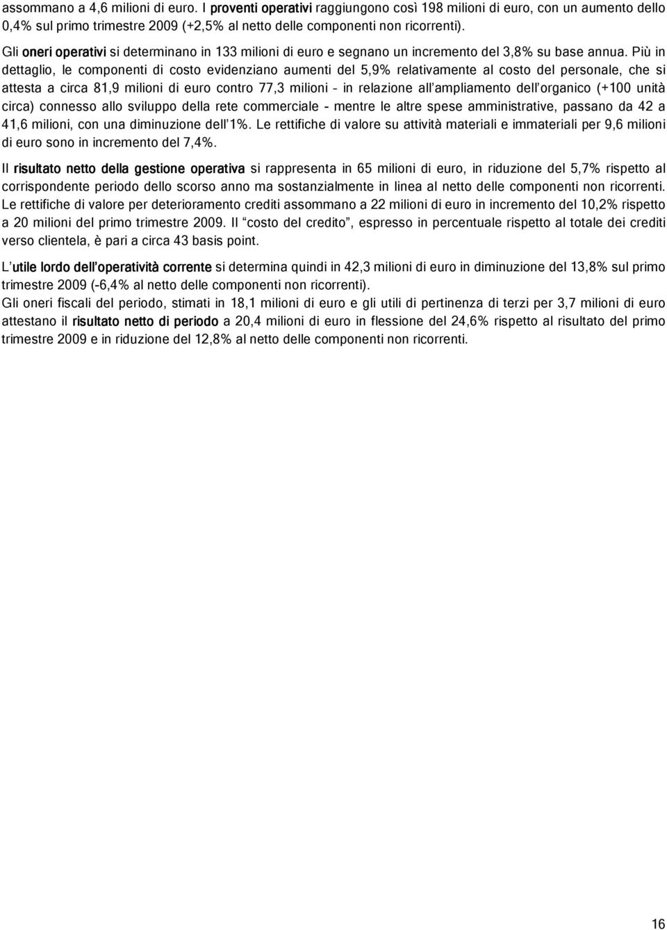 Più in dettaglio, le componenti di costo evidenziano aumenti del 5,9% relativamente al costo del personale, che si attesta a circa 81,9 milioni di euro contro 77,3 milioni in relazione all