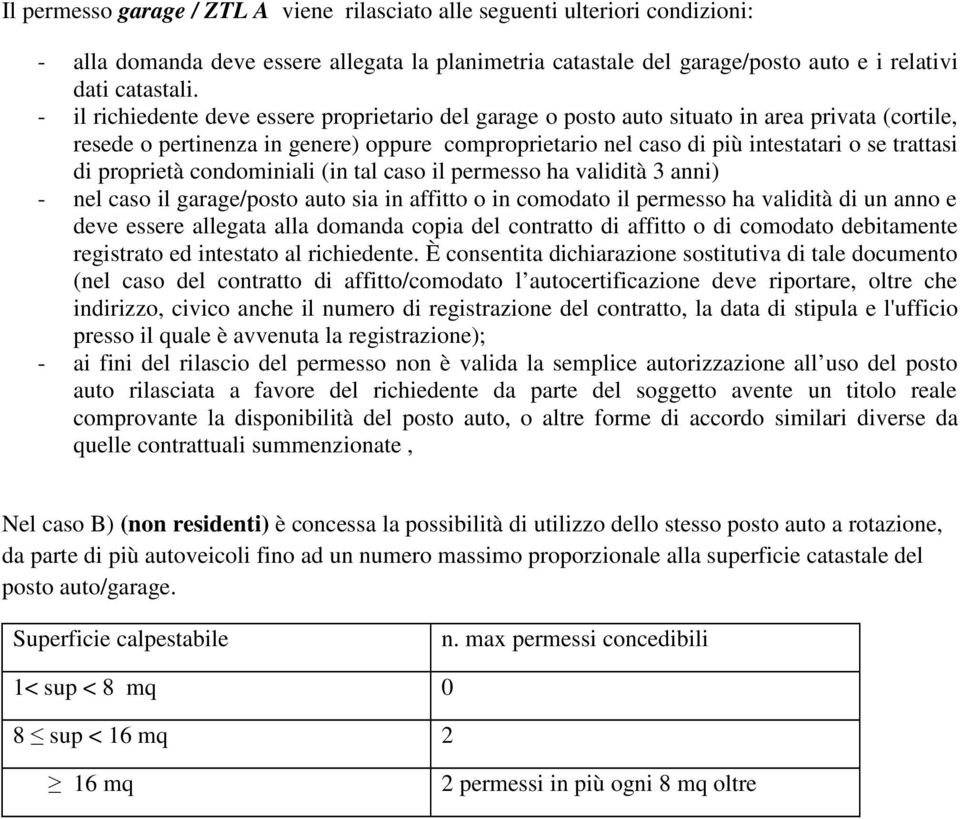 proprietà condominiali (in tal caso il permesso ha validità 3 anni) - nel caso il garage/posto auto sia in affitto o in comodato il permesso ha validità di un anno e deve essere allegata alla domanda