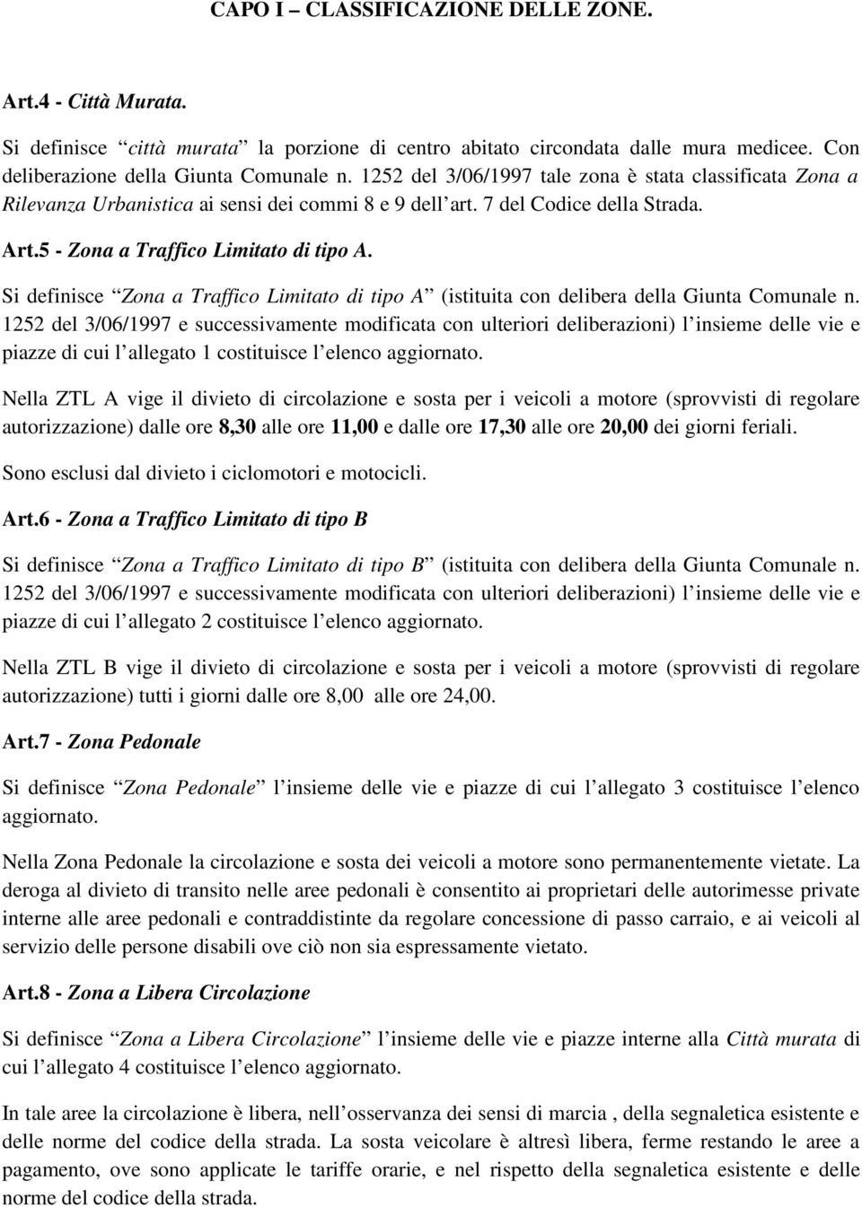 Si definisce Zona a Traffico Limitato di tipo A (istituita con delibera della Giunta Comunale n.