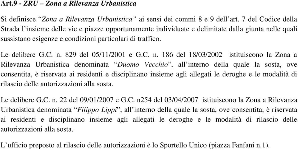 C. n. 186 del 18/03/2002 istituiscono la Zona a Rilevanza Urbanistica denominata Duomo Vecchio, all interno della quale la sosta, ove consentita, è riservata ai residenti e disciplinano insieme agli