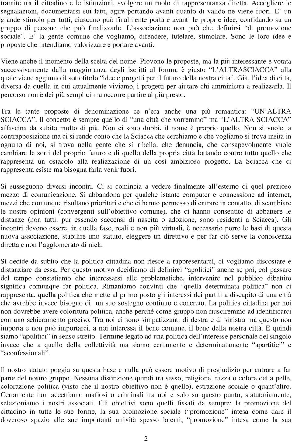 L associazione non può che definirsi di promozione sociale. E la gente comune che vogliamo, difendere, tutelare, stimolare. Sono le loro idee e proposte che intendiamo valorizzare e portare avanti.