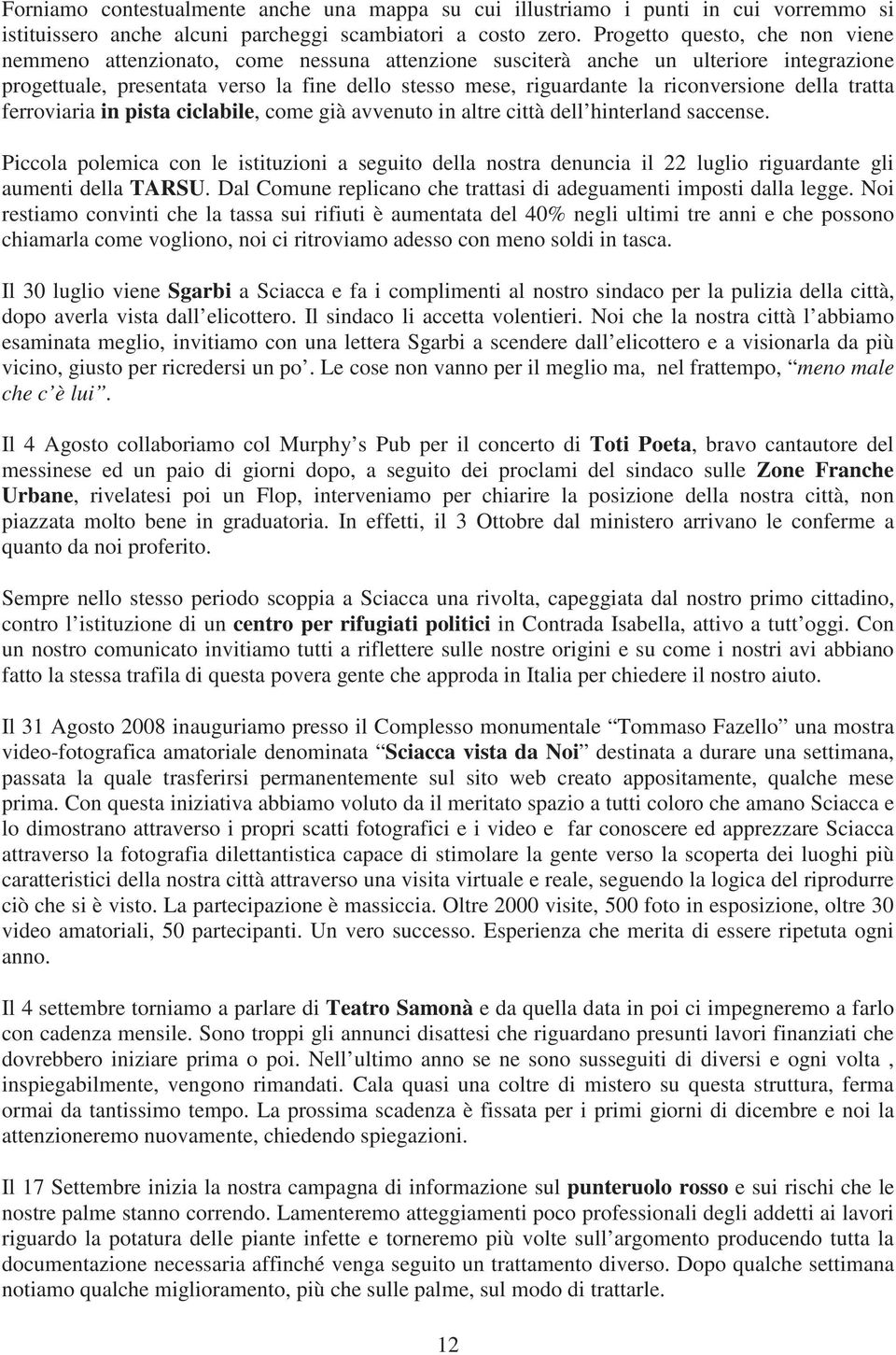 riconversione della tratta ferroviaria in pista ciclabile, come già avvenuto in altre città dell hinterland saccense.