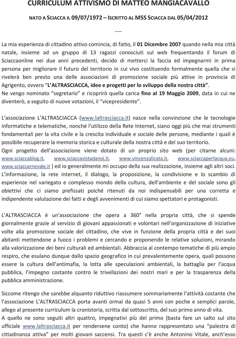 prima persona per migliorare il futuro del territorio in cui vivo costituendo formalmente quella che si rivelerà ben presto una delle associazioni di promozione sociale più attive in provincia di