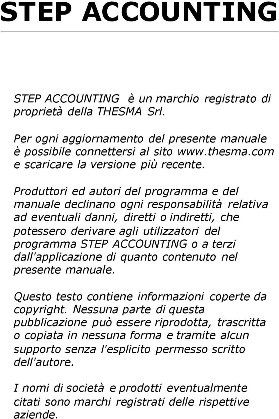 Produttori ed autori del programma e del manuale declinano ogni responsabilità relativa ad eventuali danni, diretti o indiretti, che potessero derivare agli utilizzatori del programma STEP ACCOUNTING