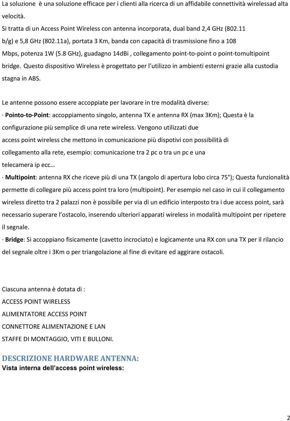 8 GHz), guadagno 14dBi, collegamento point-to-point o point-tomultipoint bridge. Questo dispositivo Wireless è progettato per l utilizzo in ambienti esterni grazie alla custodia stagna in ABS.