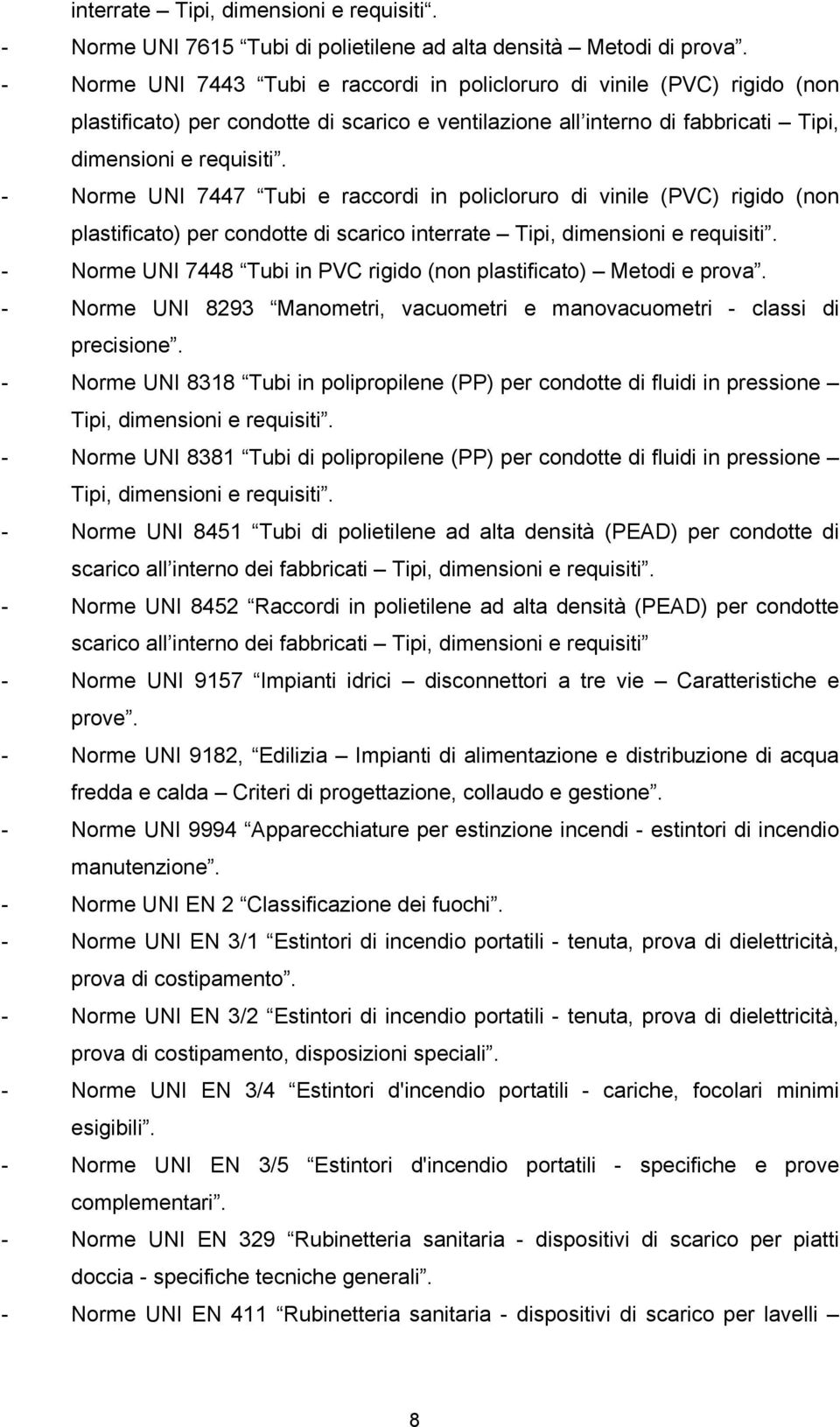 - Norme UNI 7447 Tubi e raccordi in policloruro di vinile (PVC) rigido (non plastificato) per condotte di scarico interrate Tipi, dimensioni e requisiti.