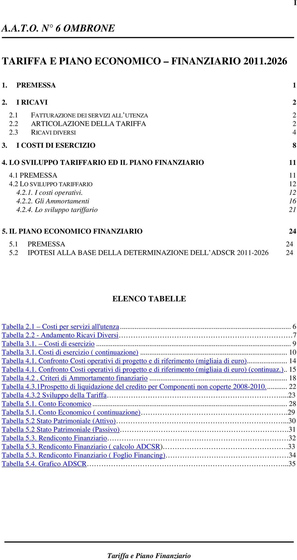 IL PIANO ECONOMICO FINANZIARIO 24 5.1 PREMESSA 24 5.2 IPOTESI ALLA BASE DELLA DETERMINAZIONE DELL ADSCR 2011-2026 24 ELENCO TABELLE Tabella 2.1 Costi per servizi all'utenza... 6 Tabella 2.