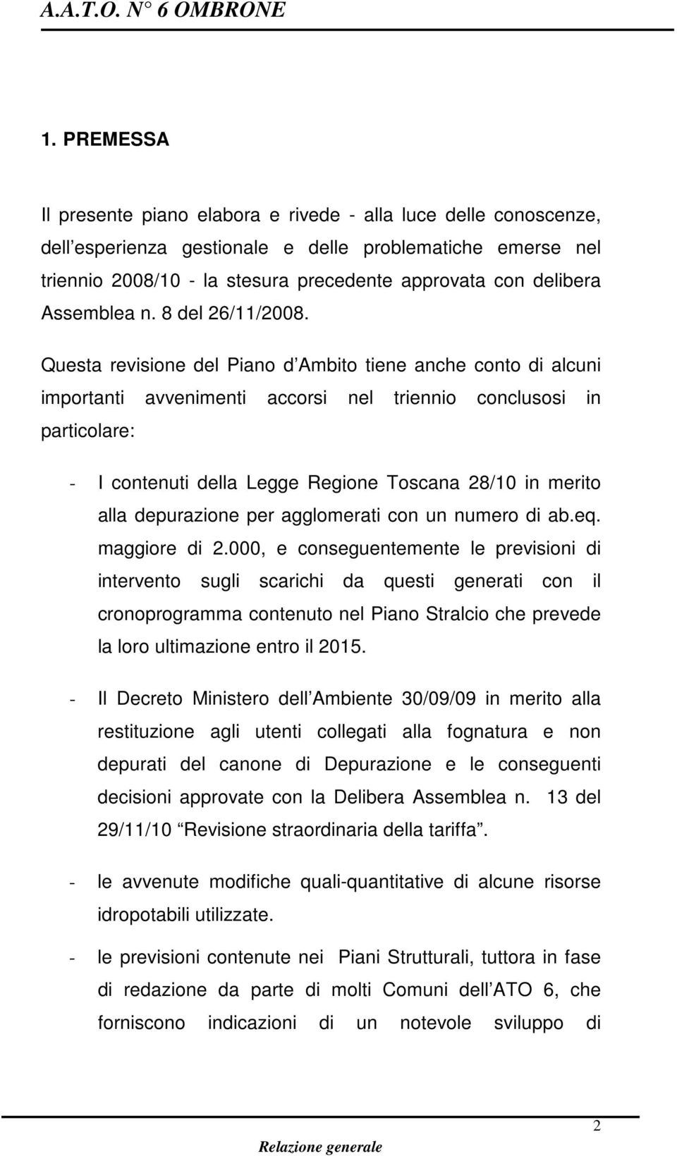 Questa revisione del Piano d Ambito tiene anche conto di alcuni importanti avvenimenti accorsi nel triennio conclusosi in particolare: - I contenuti della Legge Regione Toscana 28/10 in merito alla