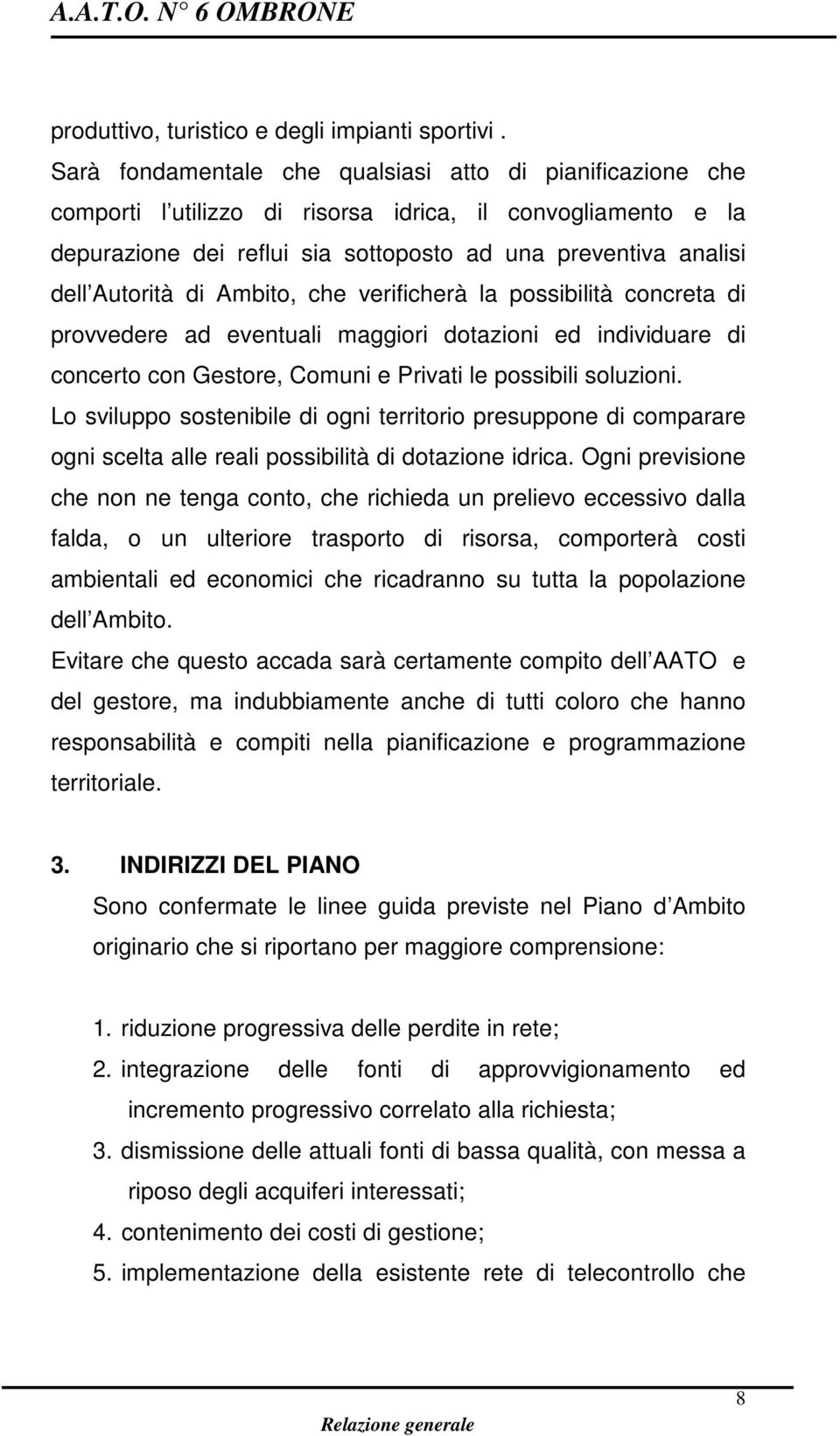 di Ambito, che verificherà la possibilità concreta di provvedere ad eventuali maggiori dotazioni ed individuare di concerto con Gestore, Comuni e Privati le possibili soluzioni.