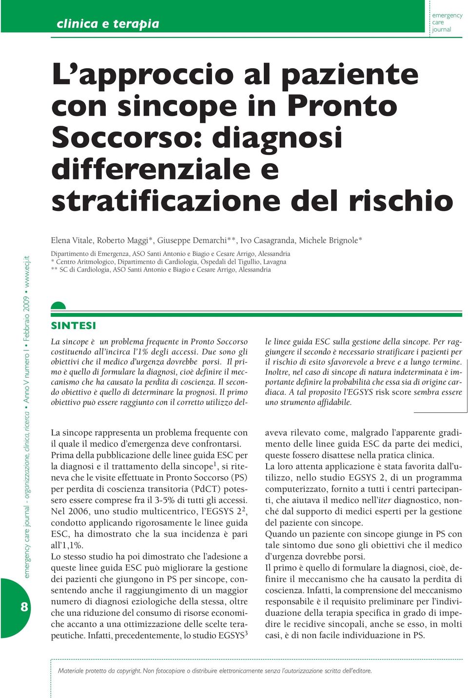 SC di Cardiologia, ASO Santi Antonio e Biagio e Cesare Arrigo, Alessandria SINTESI La sincope rappresenta un problema frequente con il quale il medico d emergenza deve confrontarsi.