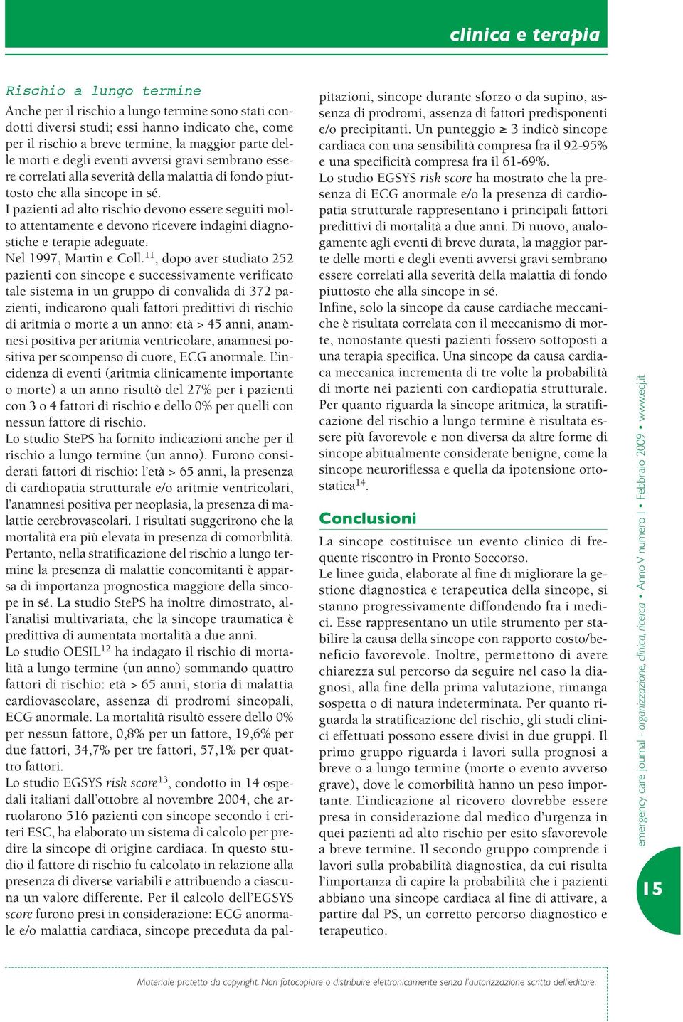 I pazienti ad alto rischio devono essere seguiti molto attentamente e devono ricevere indagini diagnostiche e terapie adeguate. Nel 1997, Martin e Coll.