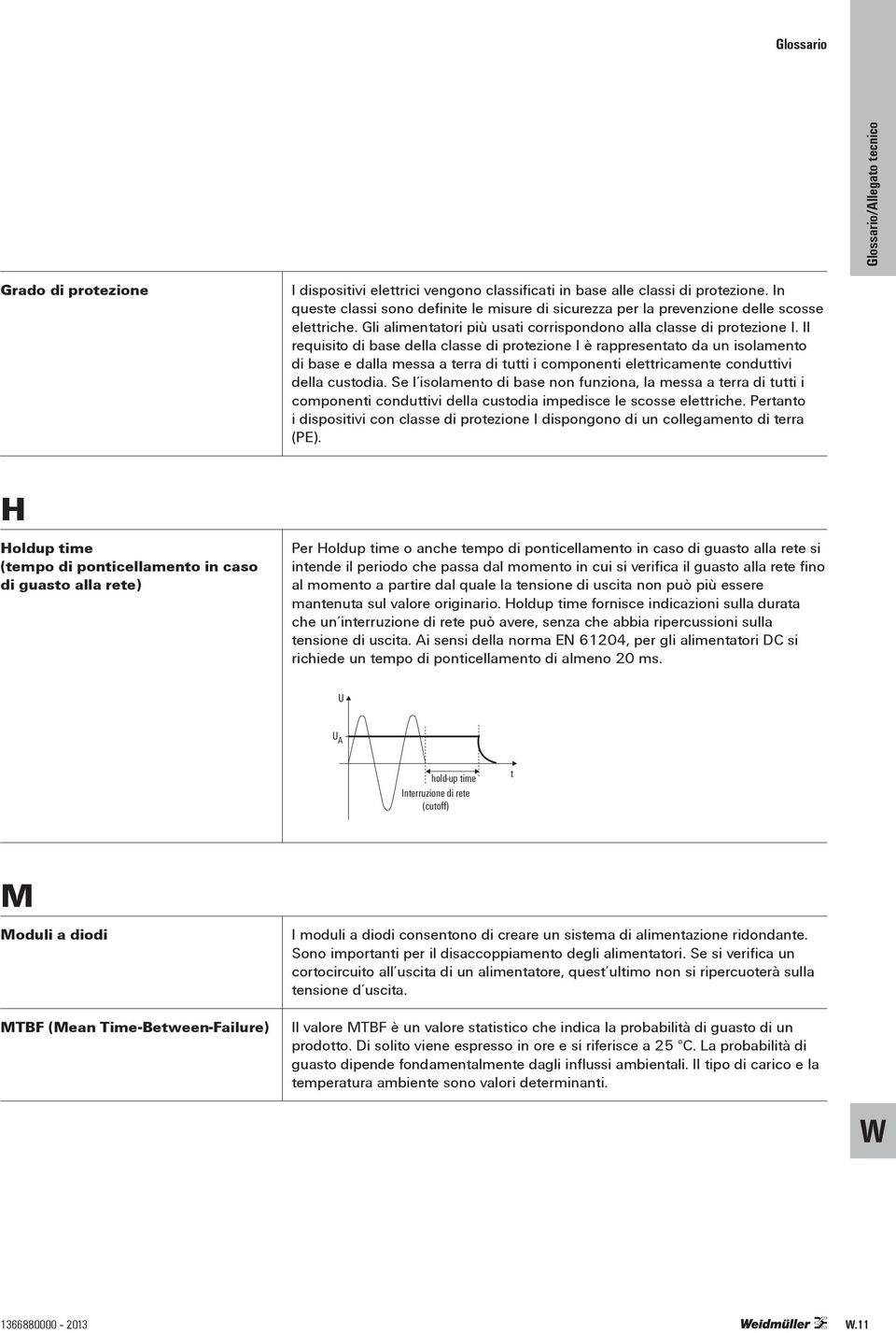 Il requisito di base della classe di protezione I è rappresentato da un isolamento di base e dalla messa a terra di tutti i componenti elettricamente conduttivi della custodia.